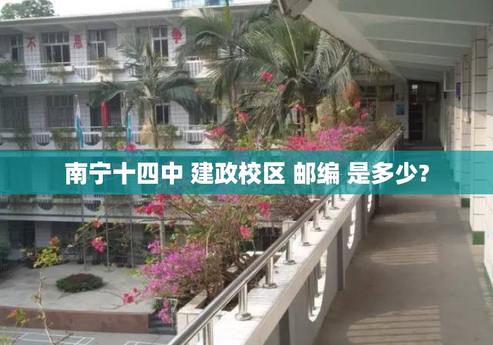 南宁十四中 建政校区 邮编 是多少?南宁十四中建政校区的邮编是多少？