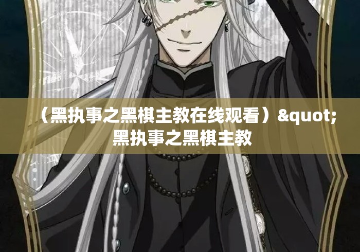 （黑执事之黑棋主教在线观看）" 黑执事之黑棋主教