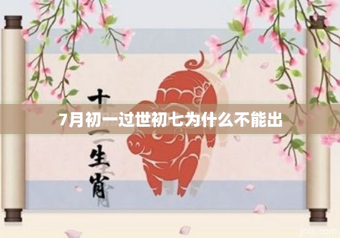 7月初一过世初七为什么不能出