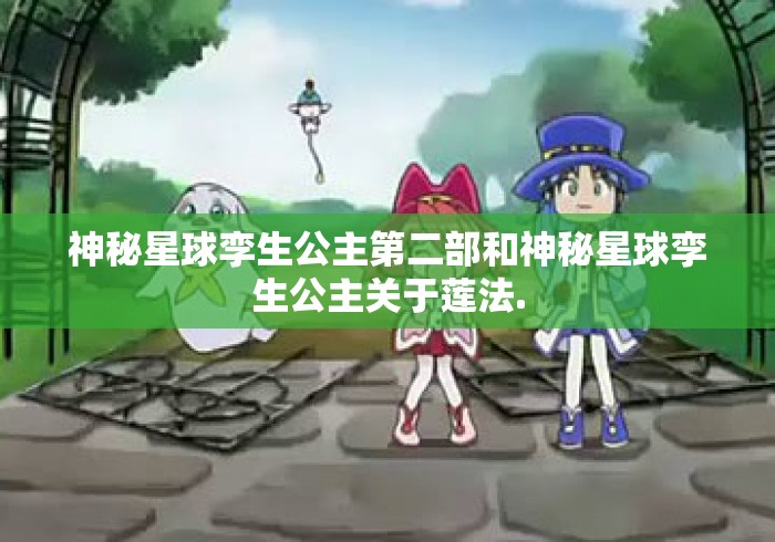神秘星球孪生公主第二部和神秘星球孪生公主关于莲法.神秘星球孪生公主第二部与莲音法音关系解析