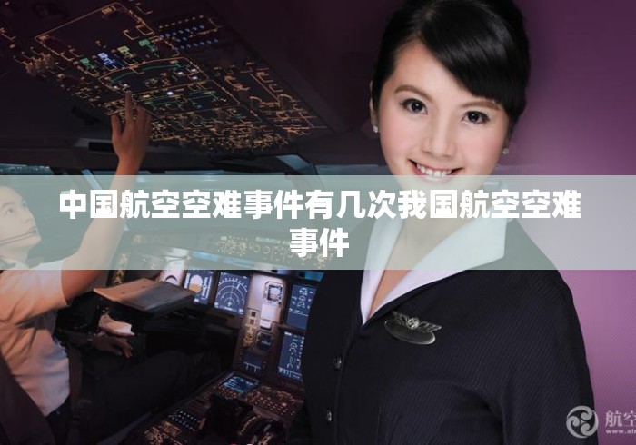 中国航空空难事件有几次我国航空空难事件，中国民航安全纪录，重大空难事件回顾