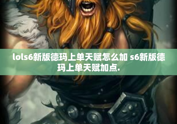 lols6新版德玛上单天赋怎么加 s6新版德玛上单天赋加点. lols6新版德玛上单天赋怎么加 s6新版德玛上单天赋加点.