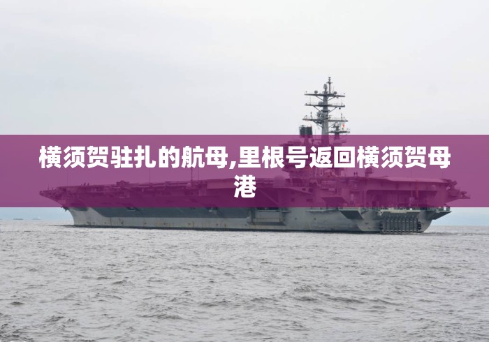 横须贺驻扎的航母,里根号返回横须贺母港