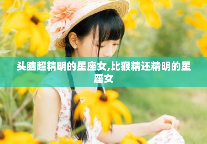 头脑超精明的星座女,比猴精还精明的星座女