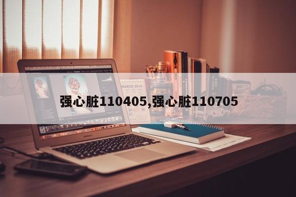 强心脏110405,强心脏110705